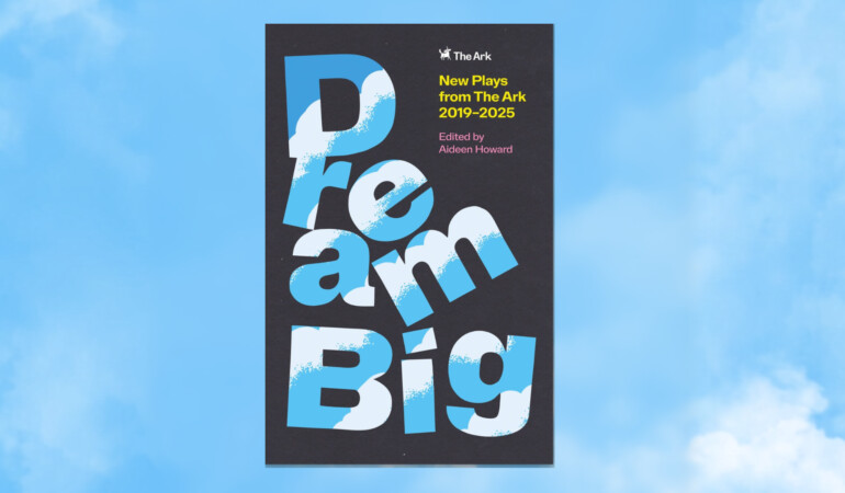 Dream Big - New Plays from The Ark 2019 -2025